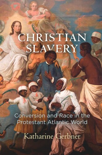 Christian Slavery Conversion And Race In The Protestant Atlantic World Katharine Gerbner