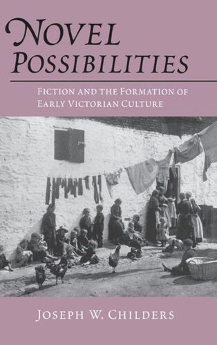 Novel Possibilities Fiction And The Formation Of Early Victorian Culture Joseph W Childers