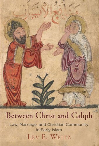 Between Christ And Caliph Law Marriage And Christian Community In Early Islam Lev E Weitz