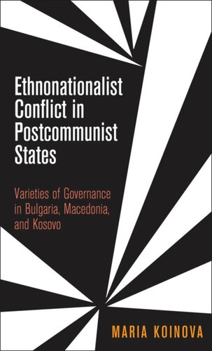 Ethnonationalist Conflict In Postcommunist States Varieties Of Governance In Bulgaria Macedonia And Kosovo Maria Koinova