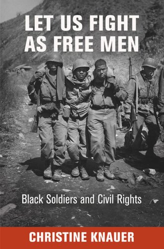 Let Us Fight As Free Men Black Soldiers And Civil Rights Christine Knauer