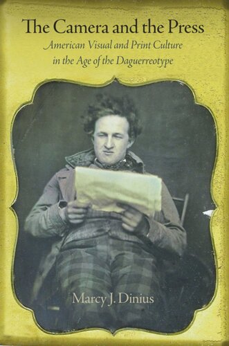 The Camera And The Press American Visual And Print Culture In The Age Of The Daguerreotype Marcy J Dinius