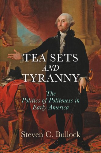 Tea Sets And Tyranny The Politics Of Politeness In Early America Steven C Bullock