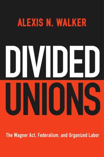 Divided Unions The Wagner Act Federalism And Organized Labor Alexis N Walker