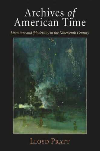Archives Of American Time Literature And Modernity In The Nineteenth Century Lloyd Pratt