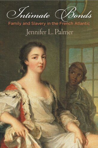 Intimate Bonds Family And Slavery In The French Atlantic Jennifer L Palmer