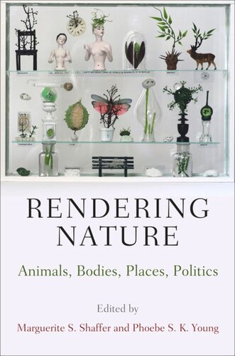 Rendering Nature Animals Bodies Places Politics Marguerite S Shaffer Editor Phoebe S K Young Editor