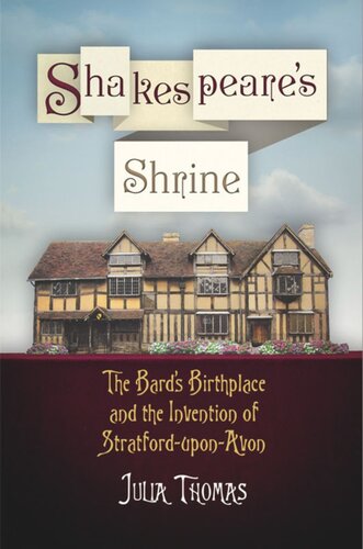 Shakespeares Shrine The Bards Birthplace And The Invention Of Stratforduponavon Julia Thomas