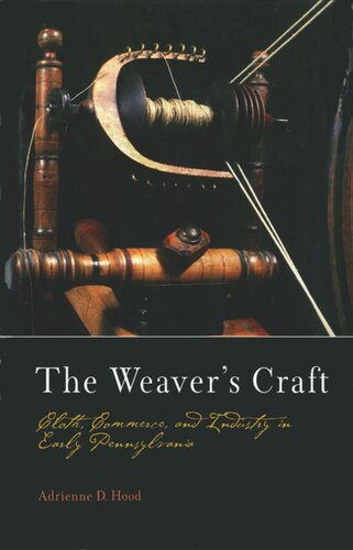 The Weavers Craft Cloth Commerce And Industry In Early Pennsylvania Adrienne D Hood