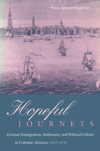 Hopeful Journeys German Immigration Settlement And Political Culture In Colonial America 17171775 Aaron Spencer Fogleman