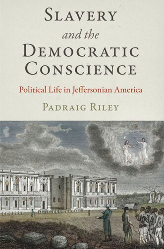 Slavery And The Democratic Conscience Political Life In Jeffersonian America Padraig Riley