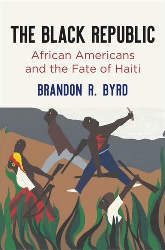 The Black Republic African Americans And The Fate Of Haiti Brandon R Byrd