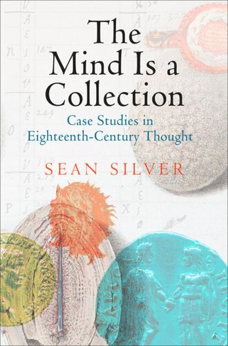 The Mind Is A Collection Case Studies In Eighteenthcentury Thought Sean Silver