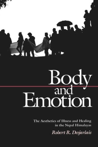 Body And Emotion The Aesthetics Of Illness And Healing In The Nepal Himalayas Robert R Desjarlais