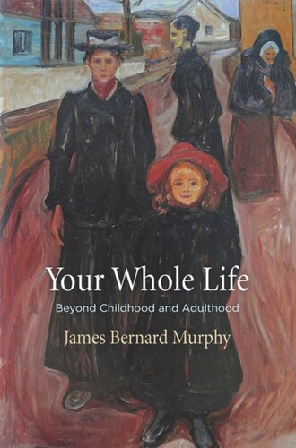 Your Whole Life Beyond Childhood And Adulthood James Bernard Murphy