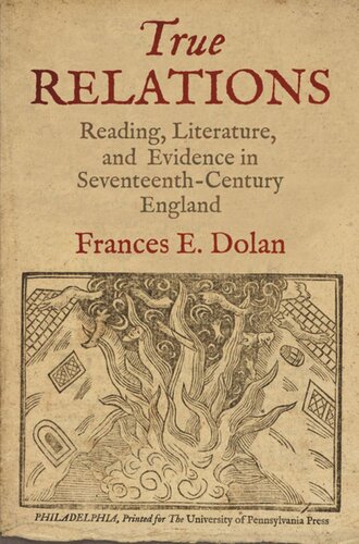 True Relations Reading Literature And Evidence In Seventeenthcentury England Frances E Dolan