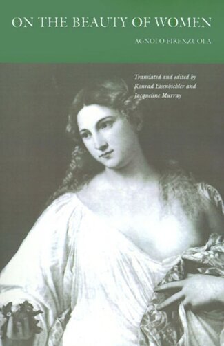 On The Beauty Of Women Agnolo Firenzuola Editor Konrad Eisenbichler Editor Jacqueline Murray Editor