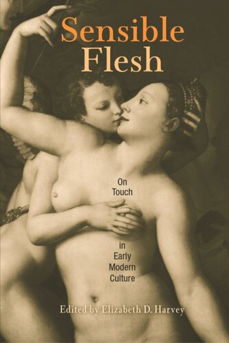 Sensible Flesh On Touch In Early Modern Culture Elizabeth D Harvey Editor