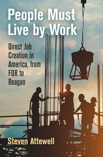 People Must Live By Work Direct Job Creation In America From Fdr To Reagan Steven Attewell