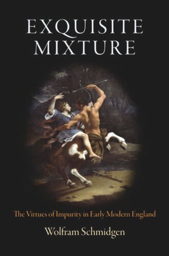 Exquisite Mixture The Virtues Of Impurity In Early Modern England Wolfram Schmidgen