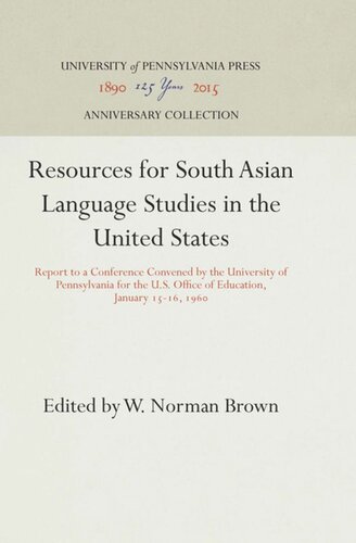 Resources For South Asian Language Studies In The United States Report To A Conference Convened By The University Of Pennsylvania For The Us Office Of Education January 1516 196 Reprint 2016 W Norman Brown Editor