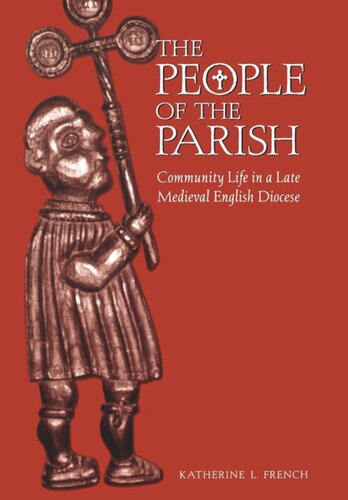 The People Of The Parish Community Life In A Late Medieval English Diocese Katherine L French