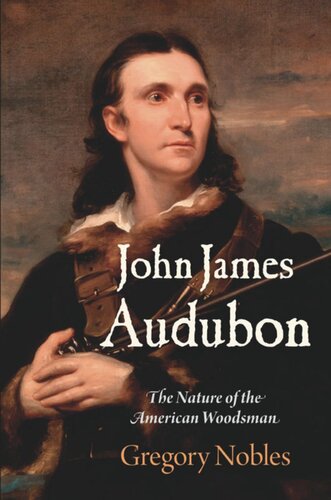 John James Audubon The Nature Of The American Woodsman Gregory Nobles