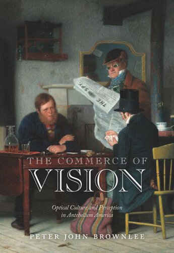 The Commerce Of Vision Optical Culture And Perception In Antebellum America Peter John Brownlee