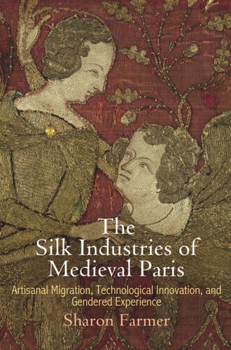The Silk Industries Of Medieval Paris Artisanal Migration Technological Innovation And Gendered Experience Sharon Farmer
