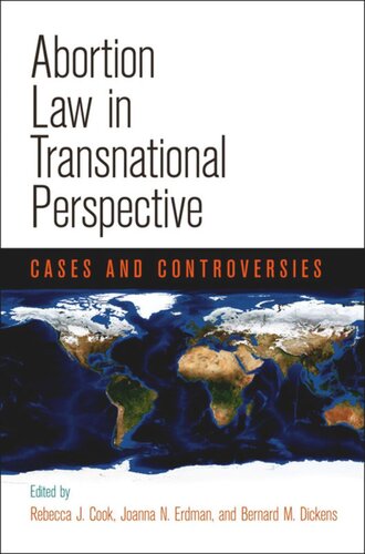 Abortion Law In Transnational Perspective Cases And Controversies Rebecca J Cook Editor Joanna N Erdman Editor Bernard M Dickens Editor