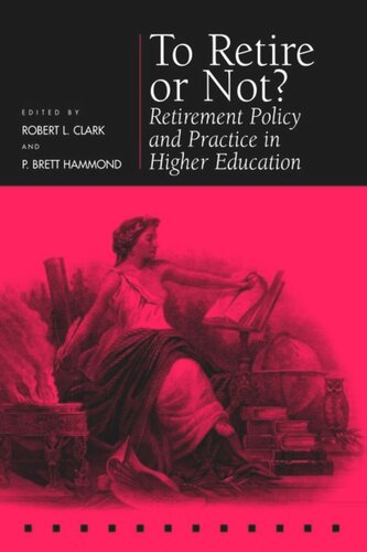 To Retire Or Not Retirement Policy And Practice In Higher Education Robert L Clark Editor P Brett Hammond Editor