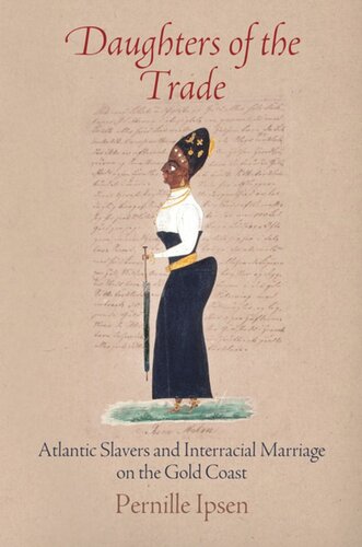 Daughters Of The Trade Atlantic Slavers And Interracial Marriage On The Gold Coast Pernille Ipsen