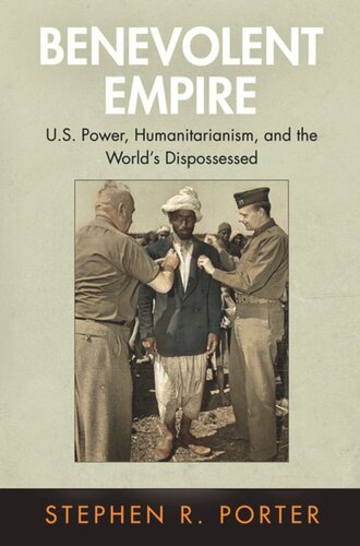 Benevolent Empire Us Power Humanitarianism And The Worlds Dispossessed Stephen R Porter