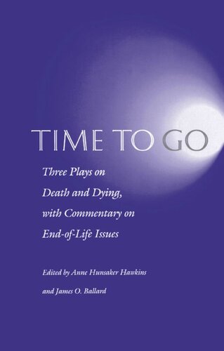 Time To Go Three Plays On Death And Dying With Commentary On Endoflife Issues Anne Hunsaker Hawkins Editor James O Ballard Editor