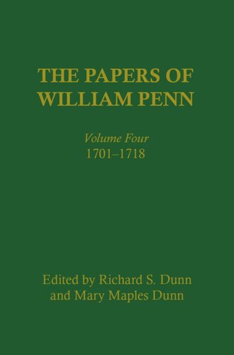 The Papers Of William Penn Volume 4 1711718 Richard S Dunn Editor Mary Maples Dunn Editor Craig W Horle Editor Alison Duncan Hirsch Editor Marianne S Wokeck Editor Joy Wiltenburg Editor