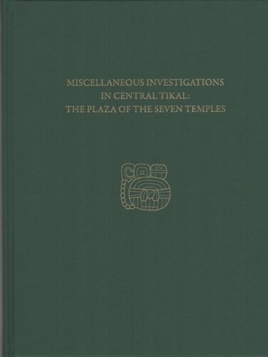 Miscellaneous Investigations In Central Tikalthe Plaza Of The Seven Temples Tikal Report 23c H Stanley Loten