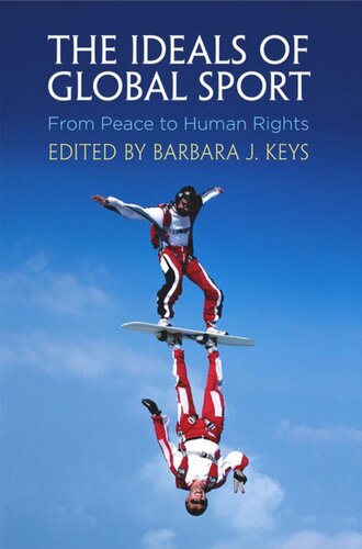 The Ideals Of Global Sport From Peace To Human Rights Barbara J Keys Editor