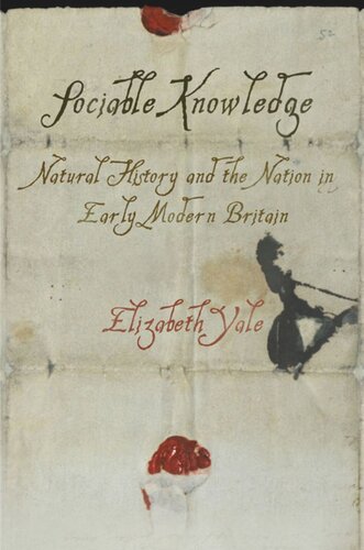 Sociable Knowledge Natural History And The Nation In Early Modern Britain Elizabeth Yale