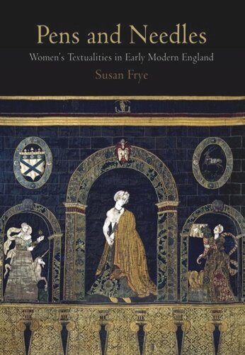 Pens And Needles Womens Textualities In Early Modern England Susan Frye