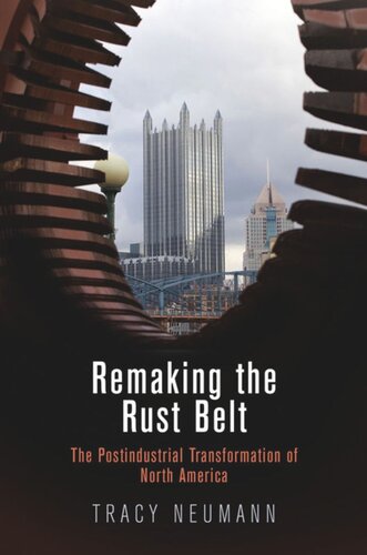Remaking The Rust Belt The Postindustrial Transformation Of North America Tracy Neumann