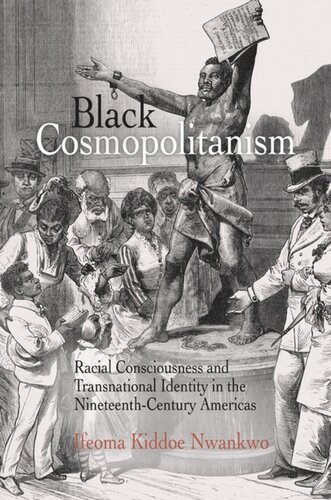 Black Cosmopolitanism Racial Consciousness And Transnational Identity In The Nineteenthcentury Americas Ifeoma Kiddoe Nwankwo