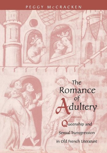 The Romance Of Adultery Queenship And Sexual Transgression In Old French Literature Peggy Mccracken