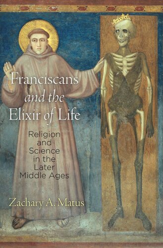 Franciscans And The Elixir Of Life Religion And Science In The Later Middle Ages Zachary A Matus
