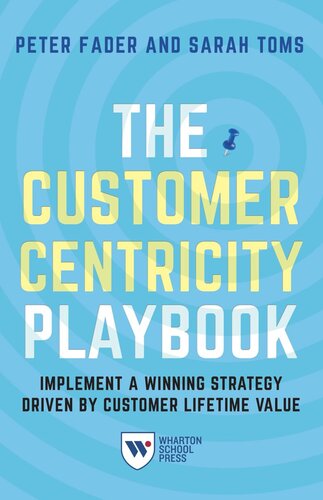 The Customer Centricity Playbook Implement A Winning Strategy Driven By Customer Lifetime Value Peter Fader Sarah E Toms