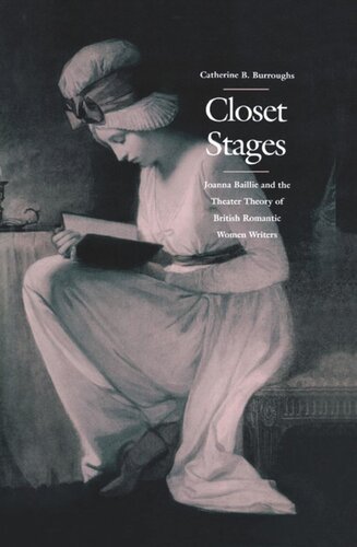Closet Stages Joanna Baillie And The Theater Theory Of British Romantic Women Writers Catherine B Burroughs