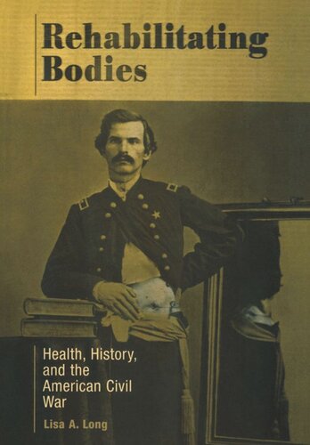 Rehabilitating Bodies Health History And The American Civil War Lisa A Long