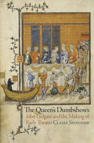 The Queens Dumbshows John Lydgate And The Making Of Early Theater Claire Sponsler