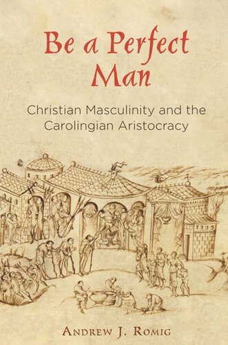 Be A Perfect Man Christian Masculinity And The Carolingian Aristocracy Andrew J Romig