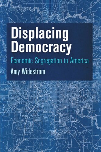 Displacing Democracy Economic Segregation In America Amy Widestrom