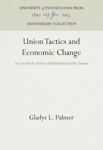 Union Tactics And Economic Change A Case Study Of Three Philadelphia Textile Unions Reprint 2016 Gladys L Palmer